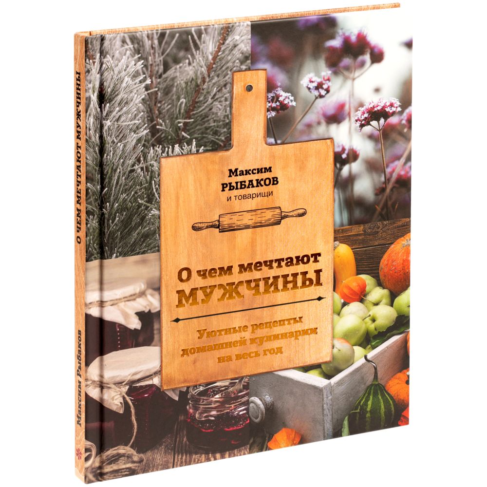 Книга «О чем мечтают мужчины. Уютные рецепты домашней кулинарии на весь год»